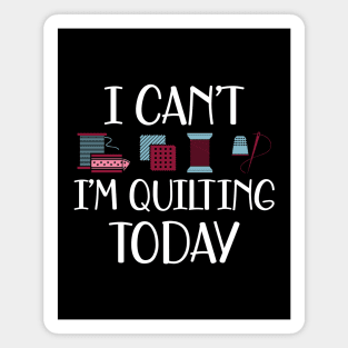 Quilter - I can't I'm quilting today Magnet